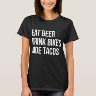 Eat Beer Drink Bikes Ride Tacos T-Shirt