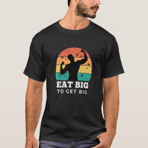 Eat Big To Get Big Gym Fitness Workout Bodybuilder T-Shirt