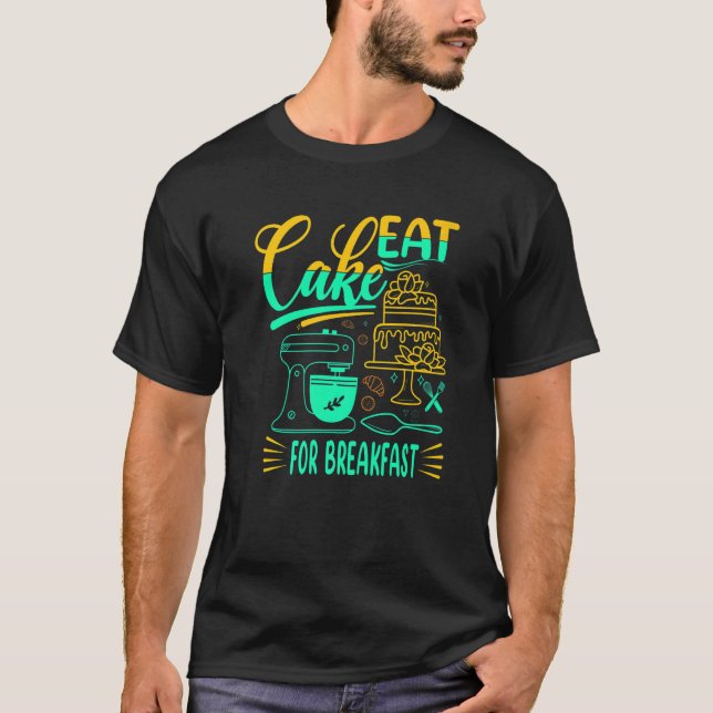Eat Cake For Breakfast For Baker Or Baking Fans T-Shirt (Front)