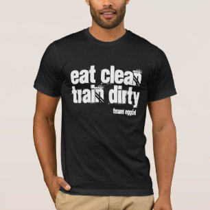 eat clean and train dirty is your motto T-Shirt
