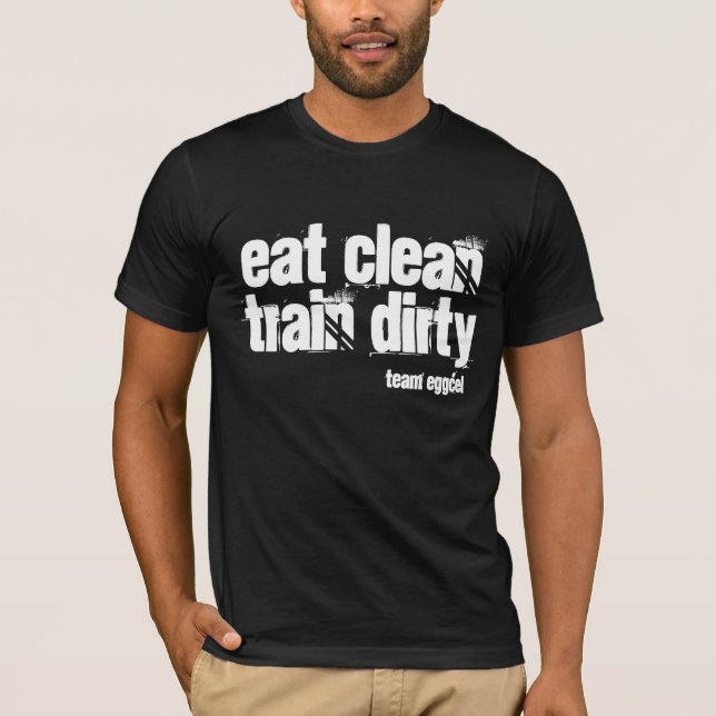 eat clean and train dirty is your motto T-Shirt (Front)