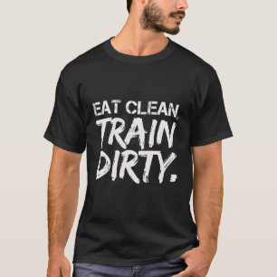 Eat Clean Train Dirty T-Shirt