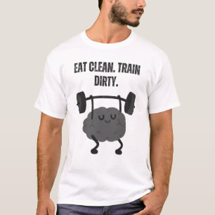Eat Clean. Train Dirty. T-Shirt