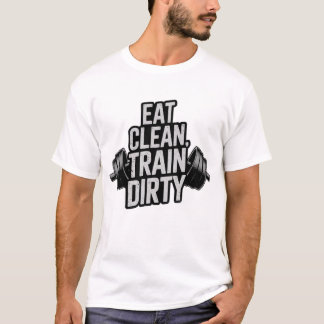 Eat Clean Train Dirty Workout Motivation Design T-Shirt