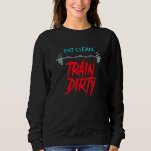 Eat Clean Train Dirty Workout Weight Training Sweatshirt