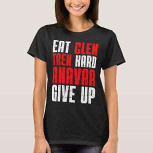 Eat Clen Tren Hard Anavar Give Up  T-Shirt