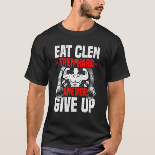 Eat Clen Tren Hard Anever Give Up Bodybuilding Wei T-Shirt