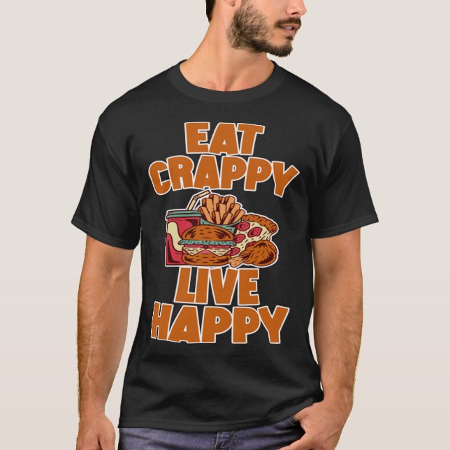 Eat Crappy Live Happy T-Shirt (Front)