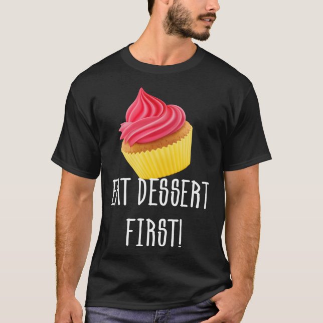 EAT DESSERT FIRST CUPCAKE FOODIE PASTRY T-Shirt (Front)