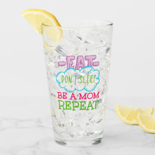 Eat Don't Sleep Be A Mom Repeat Glass