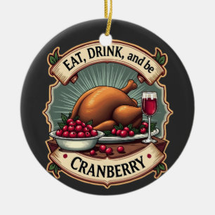 Eat Drink and Be a Cranberry Thanksgiving Turkey Ceramic Ornament