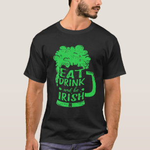 Eat Drink And Be Irish Beer Ireland St Patrick's D T-Shirt