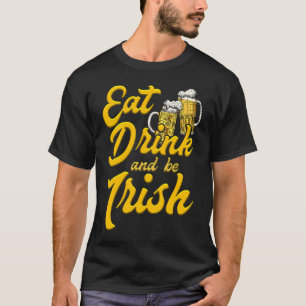 Eat Drink and be Irish beer St Patrick's Day T-Shirt
