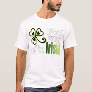 Eat Drink and Be Irish! T-Shirt