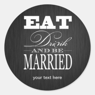 Eat Drink and be Married - Black / White Classic Round Sticker