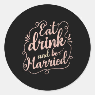 Eat Drink And Be Married Marriage Design For Bride Classic Round Sticker