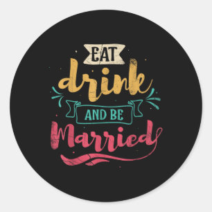 Eat Drink And Be Married Marriage Design For Bride Classic Round Sticker
