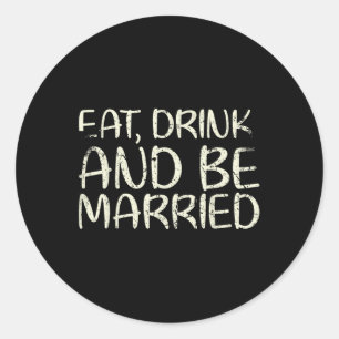 Eat Drink And Be Married Marriage Design For Bride Classic Round Sticker