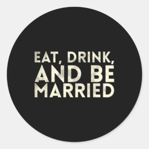 Eat Drink And Be Married Marriage Design For Bride Classic Round Sticker
