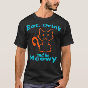 Eat, Drink And Be Meowy T-Shirt