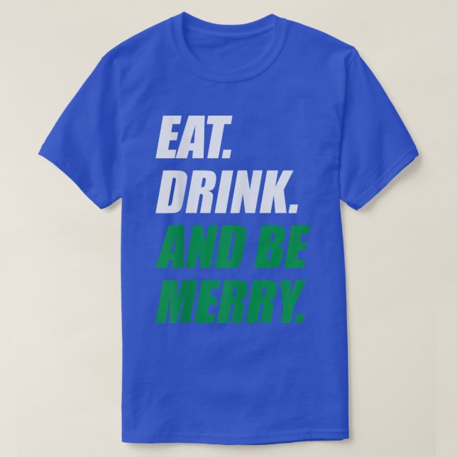 Eat Drink and Be Merry Christmas Holiday Party  T-Shirt (Design Front)
