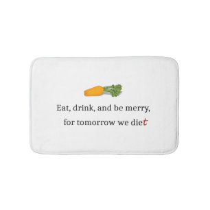 "Eat, Drink, and be Merry, for Tomorrow We Diet" Bath Mat