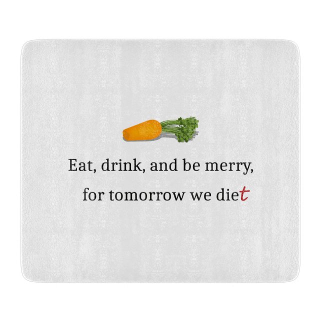 "Eat, Drink, and be Merry, for Tomorrow We Diet" Cutting Board (Front)