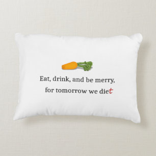 "Eat, Drink, and be Merry, for Tomorrow We Diet" Decorative Cushion