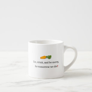 "Eat, Drink, and be Merry, for Tomorrow We Diet" Espresso Cup