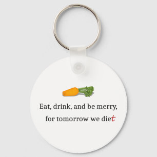 "Eat, Drink, and be Merry, for Tomorrow We Diet" Key Ring