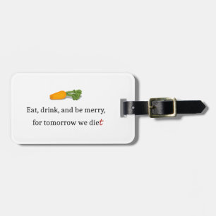 "Eat, Drink, and be Merry, for Tomorrow We Diet" Luggage Tag