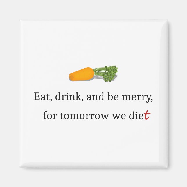 "Eat, Drink, and be Merry, for Tomorrow We Diet" Magnet (Front)