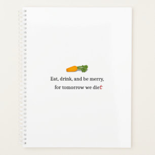 "Eat, Drink, and be Merry, for Tomorrow We Diet" Planner