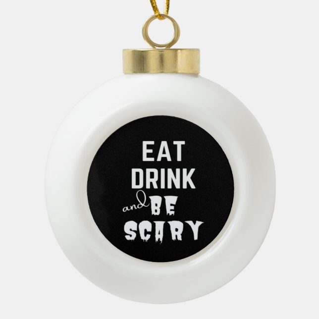 Eat Drink And Be Scary Classic Style Ceramic Ball Christmas Ornament (Front)