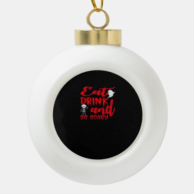 Eat Drink And Be Scary Cool Casual Ceramic Ball Christmas Ornament (Front)
