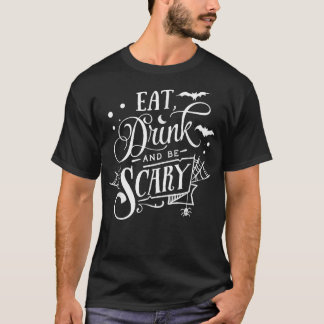 Eat, Drink and Be Scary- Funny Halloween Spooky Sc T-Shirt