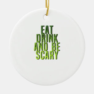 Eat Drink And Be Scary Funny Quote Ceramic Ornament