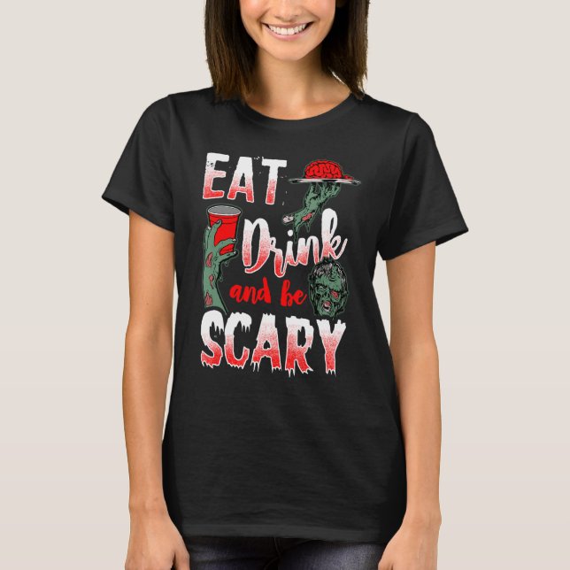 EAT DRINK AND BE SCARY   Halloween Zombie   T-Shirt (Front)