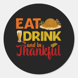 Eat Drink And Be Thankful Funny Beer Thanksgiving Classic Round Sticker