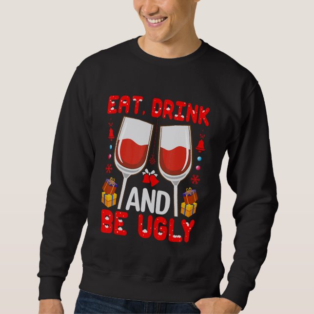 Eat  Drink And Be Ugly Wine   Sweatshirt (Front)