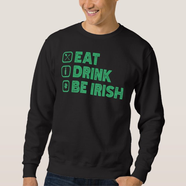Eat Drink Be I Rish Funny St Patrick's Day Sweatshirt (Front)