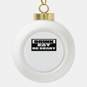 Eat Drink Be Scary Funny Trendy Ceramic Ball Christmas Ornament