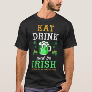 Eat Drink Green Beer And Be Irish Happy St Patrick T-Shirt