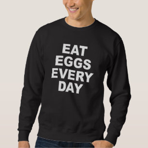 Eat Eggs Every Day Fitness Protein Nutrition Build Sweatshirt