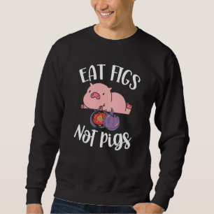 Eat Figs Not Pigs Vegetarian Go Vegan Veganism Die Sweatshirt