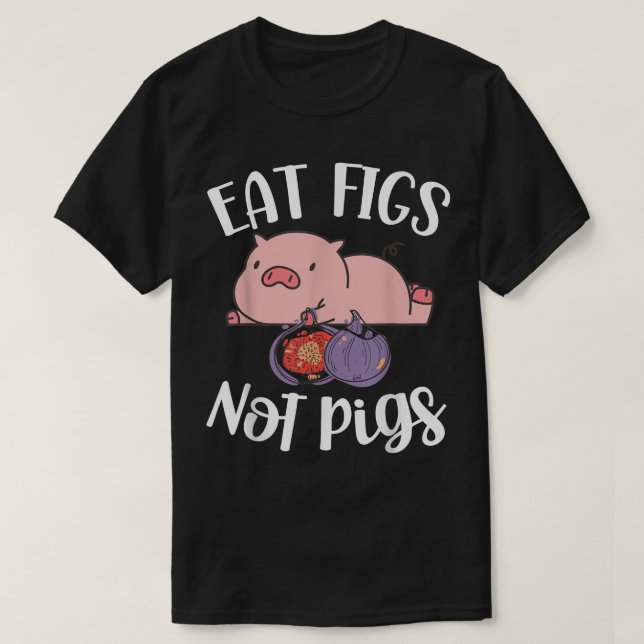 Eat Figs Not Pigs Vegetarian Go Vegan Veganism Die T-Shirt (Design Front)