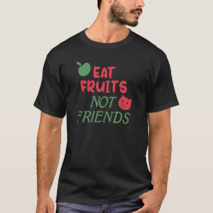 Eat Fruit Not Friends Vegan Vegetarian fruitarian T-Shirt