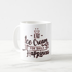Eat Ice Cream for Daily Happiness-Ice Cream Lover Coffee Mug