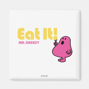 Eat It With Mr. Greedy Magnet