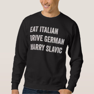 Eat Italian Drive German Marry Slavic Funny Car Hu Sweatshirt